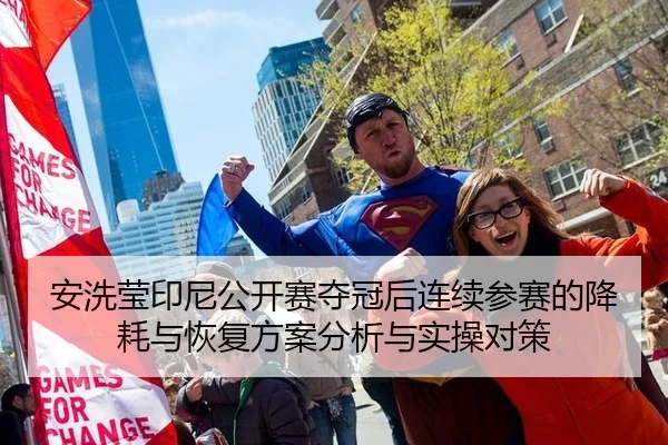 安洗莹印尼公开赛夺冠后连续参赛的降耗与恢复方案分析与实操对策